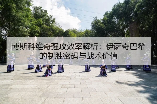 bo-si-ke-wei-qi-qiang-gong-xiao-lv-jie-xi-yi-sa-qi-ba-xi-de-zhi-sheng-mi-ma-yu-zhan-shu-jia-zhi-3-126.jpg