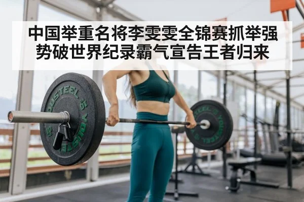 中国举重名将李雯雯全锦赛抓举强势破世界纪录霸气宣告王者归来